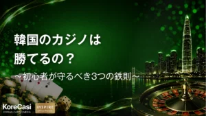 韓国のカジノは勝てるの？初心者が守るべき3つの鉄則からおすすめゲームまで