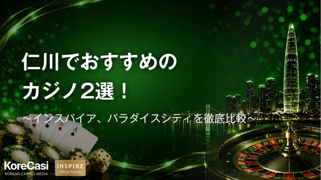【韓国】仁川でおすすめのカジノ2選！インスパイア、パラダイスシティを徹底比較
