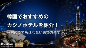 初めてでも迷わない！エリア別のおすすめ韓国カジノホテルと選び方を紹介